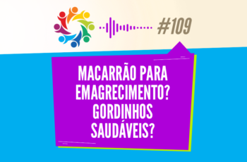 TRIBO FORTE #109 – MACARRÃO PARA EMAGRECIMENTO? GORDINHOS SAUDÁVEIS?