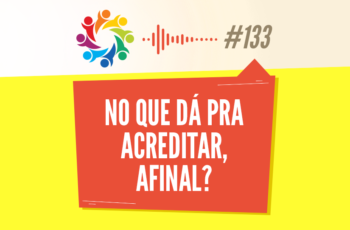 TRIBO FORTE #133 – NO QUE DÁ PRA ACREDITAR, AFINAL?