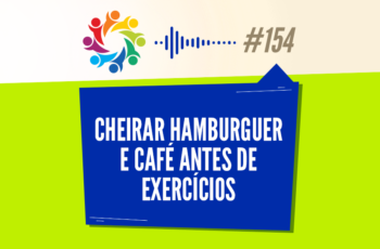 TRIBO FORTE #154 – CHEIRAR HAMBÚRGUER E CAFÉ ANTES DE EXERCÍCIOS