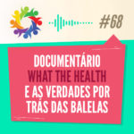 Tribo Forte Podcast 068 - Documentário What The Health e as Verdades Por Trás Das Balelas