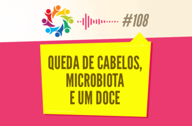 TRIBO FORTE #108 – QUEDA DE CABELOS, MICROBIOTA E UM DOCE