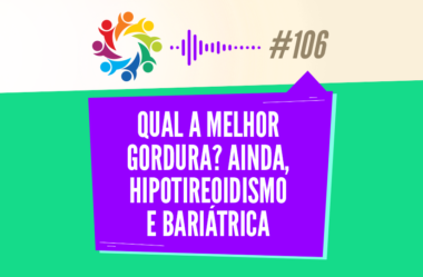 TRIBO FORTE #106 – QUAL A MELHOR GORDURA? AINDA, HIPOTIREOIDISMO E BARIÁTRICA