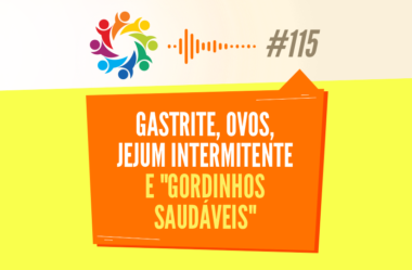 TRIBO FORTE #115 – GASTRITE, OVOS, JEJUM INTERMITENTE E “GORDINHOS SAUDÁVEIS”