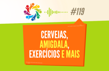 TRIBO FORTE #119 – CERVEJAS, AMÍGDALA, EXERCÍCIOS E MAIS