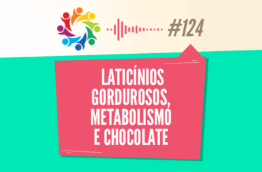 TRIBO FORTE #124 – LATICÍNIOS GORDUROSOS, METABOLISMO E CHOCOLATE