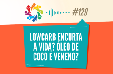 TRIBO FORTE #129 – LOW CARB ENCURTA A VIDA? ÓLEO DE COCO É VENENO? (O CONTO DO VIGÁRIO)