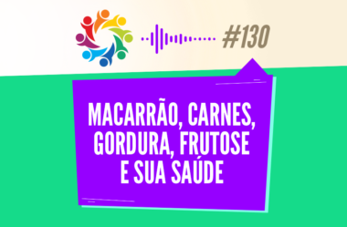 TRIBO FORTE #130 – MACARRÃO, CARNES, GORDURA, FRUTOSE E SUA SAÚDE