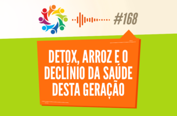 TRIBO FORTE #168 – DETOX, ARROZ E O DECLÍNIO DA SAÚDE DESTA GERAÇÃO
