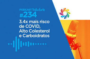 TRIBO FORTE #234 – 3.4x MAIS RISCO DE COVID, ALTO COLESTEROL E CARBOIDRATOS