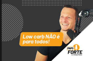 LOW CARB PODE NÃO SER PARA TODOS | PAPO FORTE #4