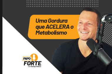 UMA GORDURA QUE ACELERA O METABOLISMO | PAPO FORTE #45